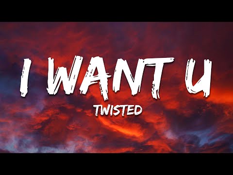 TWISTED - I WANT U