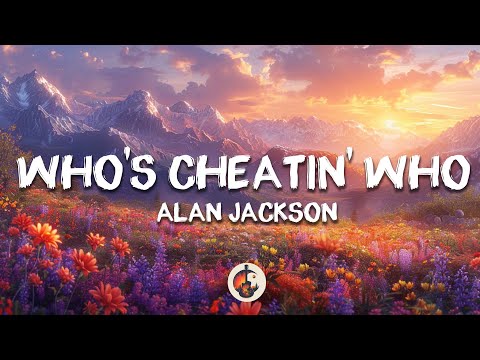 Alan Jackson - Who's Cheatin' Who (Lyrics)