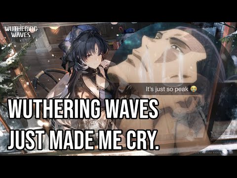 Wuthering Waves Just Made Me Cry.