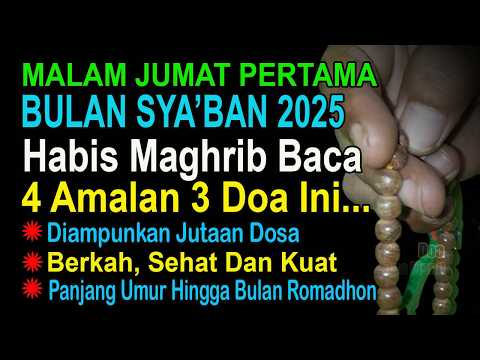 MALAM JUMAT PERTAMA BULAN SYA’BAN 2025 PERTAHANKAN 4 AMALAN DAN DOA INI DOSA TERHAPUS HAJAT TERKABUL