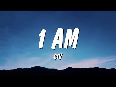 Civ - 1 AM (Lyrics) "we pop out at 1 in the morning"