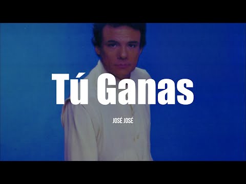 José José - Tú Ganas (LETRA)