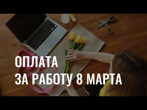 Как оплачивается работа 8 Марта?