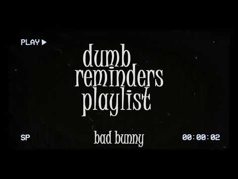 dumb reminders playlist - bad bunny