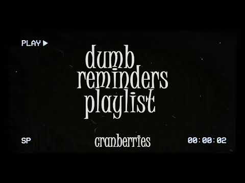 dumb reminders playlist - cranberries