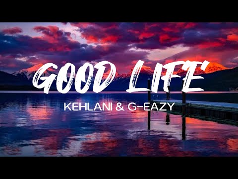 Good Life -  Kehlani & G-Eazy | Lyric Video