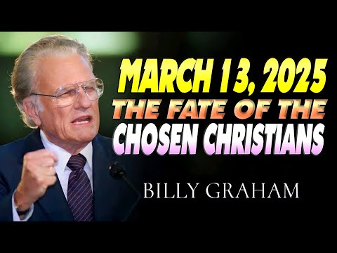 March 13, 2025: The Fate of the Chosen Christians—A Shocking Revelation from Billy Graham!