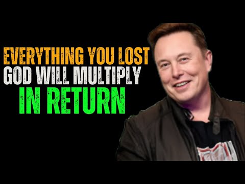 GOD WILL GIVE BACK TO YOU EVERYTHING YOU LOST  -  ELON MUSK MOTIVATION