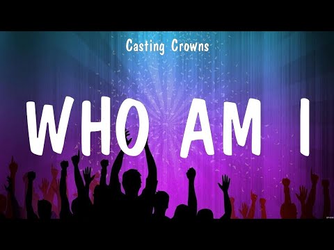 Who Am I - Casting Crowns (Lyrics) - Shout To The Lord, No Longer Slaves, Your Love Never Fails