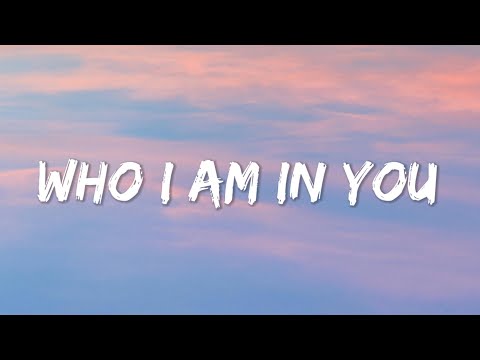 Who I Am in You (Lyrics)