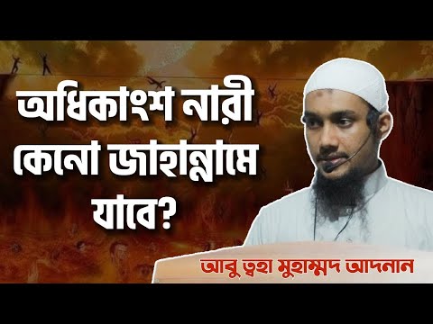 অধিকাংশ নারী-ই কেন জাহান্নামি হবেন ? || Abu Toha Muhammad Adnan