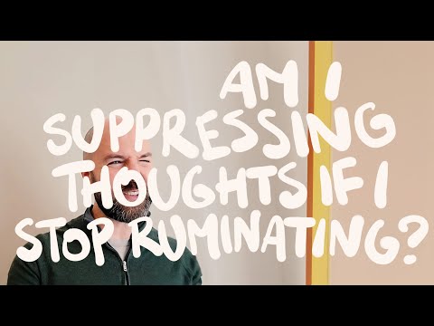 Am I suppressing thoughts if I stop ruminating?