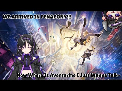 WE ARRIVED IN PENACONY!!| Where is Aventurine I just wanna talk~