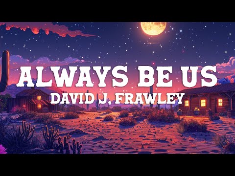 David J, Frawley - ALWAYS BE US (Lyrics)