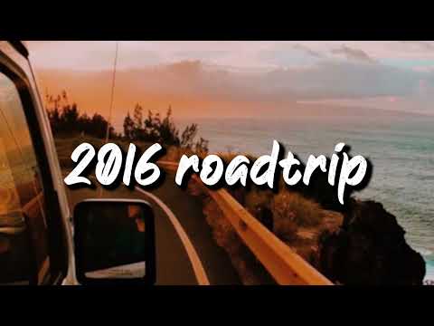 2016 roadtrip vibes ~nostalgia playlist