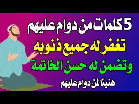 5 كلمات من دوام عليهم تغفر له جميع ذنوبه وتضمن له حسن الخاتمة اخبرنا بهم النبي ﷺ - اسئله دينيه