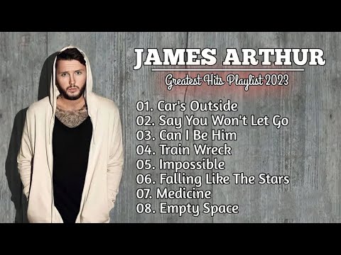 JAMES ARTHUR GREATEST HITS PLAYLIST 2023 - BEST SONGS OF JAMES ARTHUR