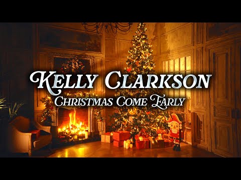 Kelly Clarkson - Christmas Come Early | Christmas Music