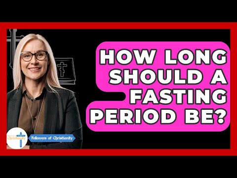 How Long Should A Fasting Period Be? - Followers Of Christianity