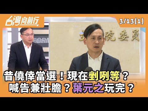 昔僥倖當選！現在剉咧等？  喊告兼壯膽？葉元之玩完？ 2025.03.13【台灣向前行 Part1】