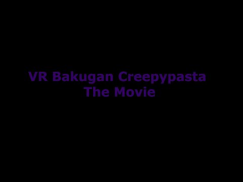 VR Bakugan Creepypasta The Movie