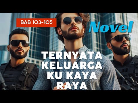 Novel | Ternyata keluarga ku kaya raya! bab 103-105