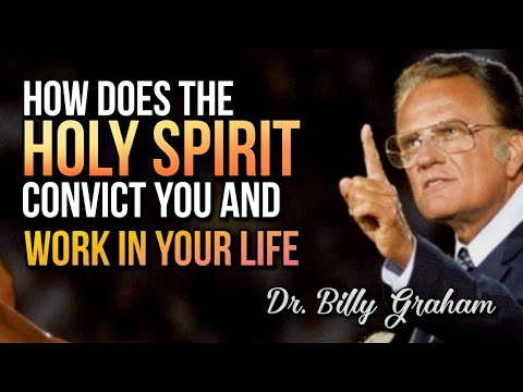 HOW DOES THE HOLY SPIRIT CONVICT YOU AND WORK IN YOUR LIFE? Dr. Billy Graham