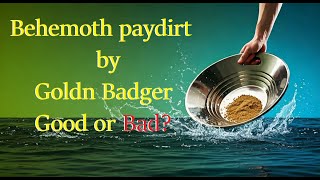 Behemoth paydirt by Goldn Badger good or bad? Music credits to Karl Casey @ White Bat Audio