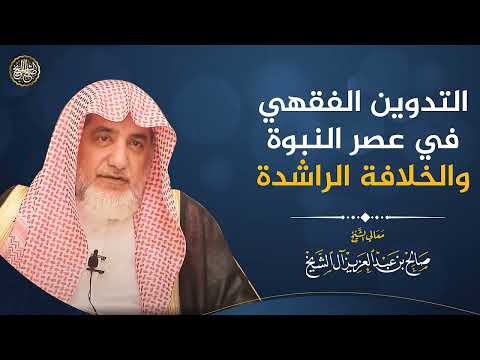 التدوين الفقهي في عصر النبوة والخلافة الراشدة | الشيخ صالح آل الشيخ