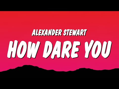 Alexander Stewart - ​​how dare you (Lyrics)