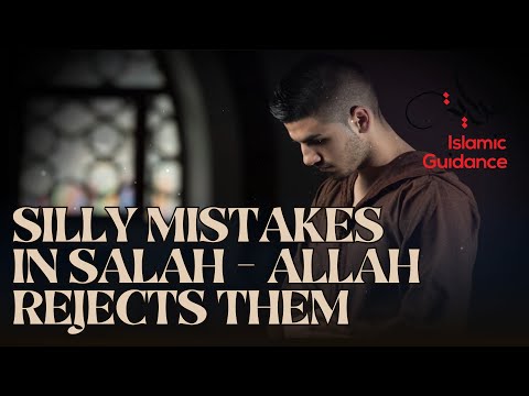 Silly Mistakes In Salah Makes Allah Reject Them All