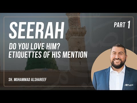 Seerah | Part 1: Do You Love Him? Etiquettes of His Mention | Sh. Muhammad Alshareef