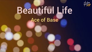 Beautiful Life : Ace of Base (With Lyrics)