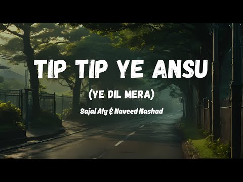 Tip Tip Yeh Aansu – Sajal Aly & Naveed Nashad (OST Yeh Dil Mera) [Lyrics Video]