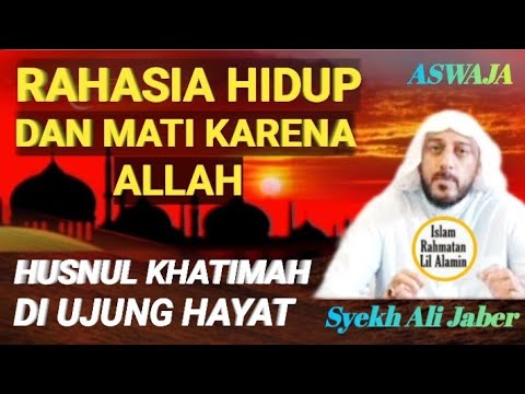 Rahasia Husnul Khatimah: Hidup Karena Allah, Mati dalam Keimanan | Syekh Ali Jaber