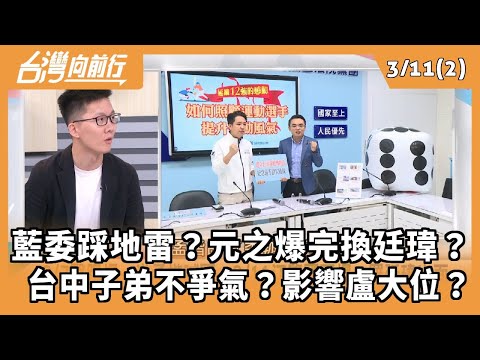 藍委踩地雷？元之爆完換廷瑋？  台中子弟不爭氣？影響盧大位？ 2025.03.11【台灣向前行 Part2】