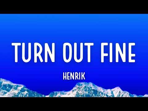 Henrik - Turn out fine (Lyrics)