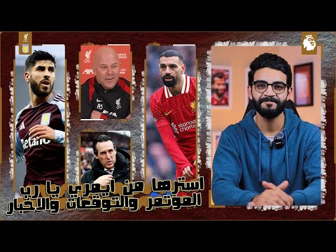 ليفربول × استون فيلا | ماتش جاى في وقت غلط وخايف منه ، ملخص المؤتمرات والتشكيل واهم الاخبار .. !