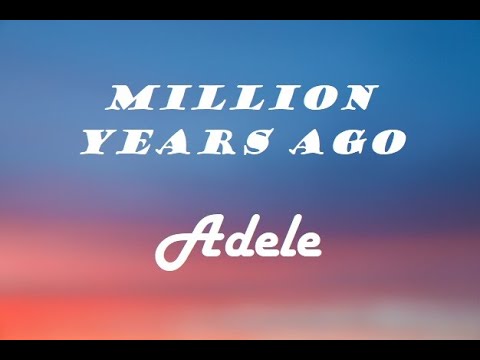 Adele - Million Years Ago (Lyrics)