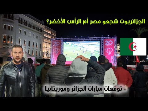 رد فعل الجمهور الجزائري على مباراة مصر والرأس الأخضر، وتوقعات مباراة الجزائر موريتانيا