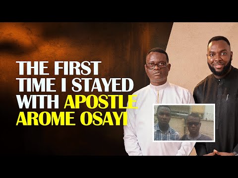 MY FIRST EXPERIENCE LIVING WITH APOSTLE AROME OSAYI