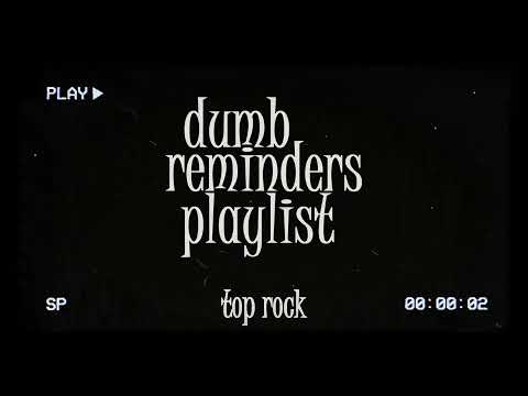 dumb reminders playlist - top rock