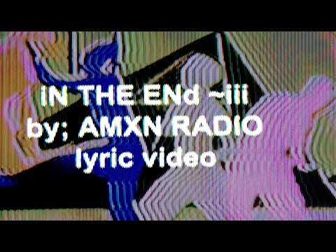 iN THE ENd ~iii (official lyric video) | AMXNRADIO & Joel Houston