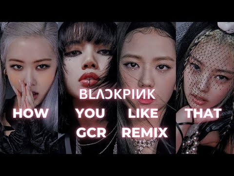 BLACKPINK - How You Like That (GCR REMIX)