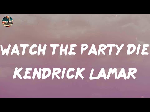 Kendrick Lamar - Watch The Party Die (lyrics)