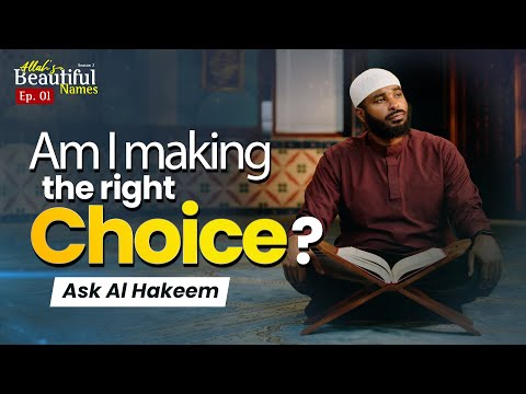 "Am I making the right choice?" Ask Al Hakeem | Allah's Beautiful Names Ep.1 | Sh.Ammar Alshukry