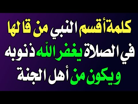 كلمة أقسم النبي من قالها في الصلاة يغفر الله له جميع ذنوبه ويكون من أهل الجنة   اسئله دينيه