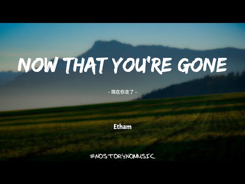 Etham - Now That You're Gone 現在你走了｜是不是我錯漏了什麼？我們是哪裡出了錯？我永失的摯愛，現在的你徹底消失了。｜ 中英動態歌詞 Lyrics