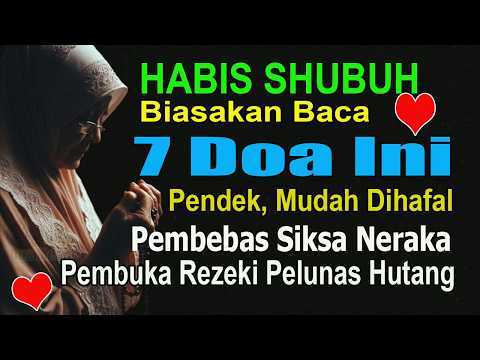 HABIS SHUBUH, BIASAKAN BACA 7 DOA PENDEK INI, PEMBEBAS SIKSA NERAKA PEMBUKA REZEKI PELUNAS HUTANG