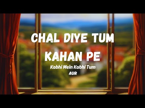 Chal Diye Tum Kahan Pe | Kabhi Mein Kabhi Tum -- Fahad Mustafa & Hania Amir  -- AUR ( Lyrics video)